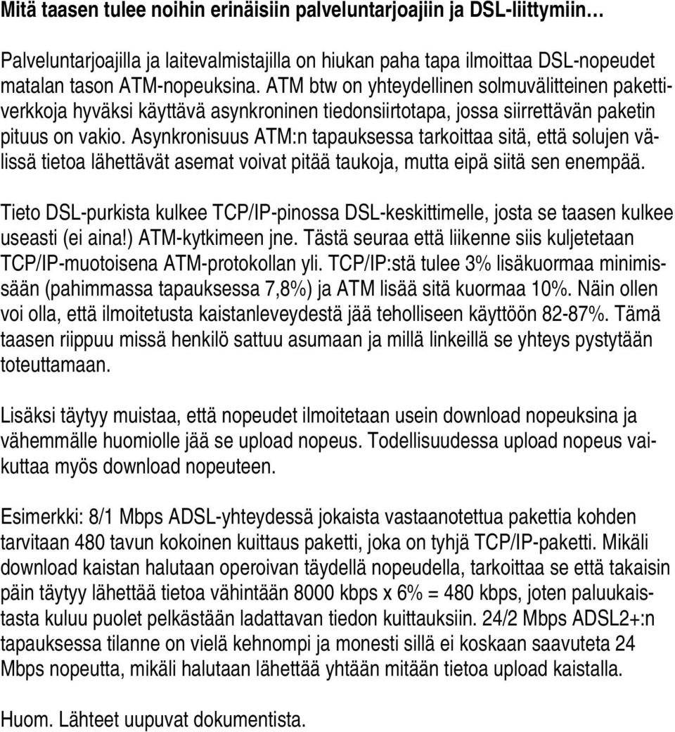 Asynkronisuus ATM:n tapauksessa tarkoittaa sitä, että solujen välissä tietoa lähettävät asemat voivat pitää taukoja, mutta eipä siitä sen enempää.