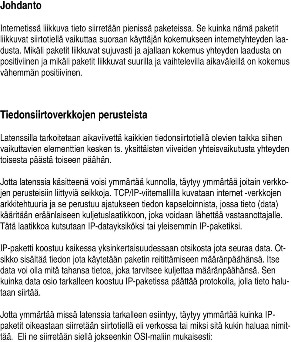 Tiedonsiirtoverkkojen perusteista Latenssilla tarkoitetaan aikaviivettä kaikkien tiedonsiirtotiellä olevien taikka siihen vaikuttavien elementtien kesken ts.