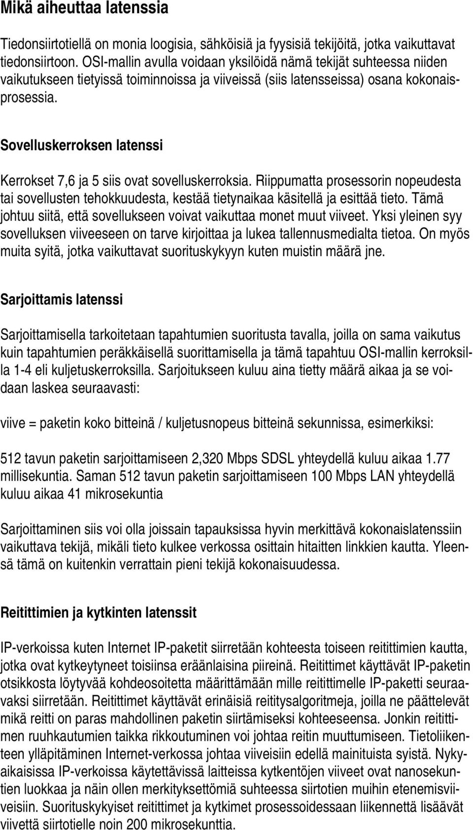 Sovelluskerroksen latenssi Kerrokset 7,6 ja 5 siis ovat sovelluskerroksia. Riippumatta prosessorin nopeudesta tai sovellusten tehokkuudesta, kestää tietynaikaa käsitellä ja esittää tieto.