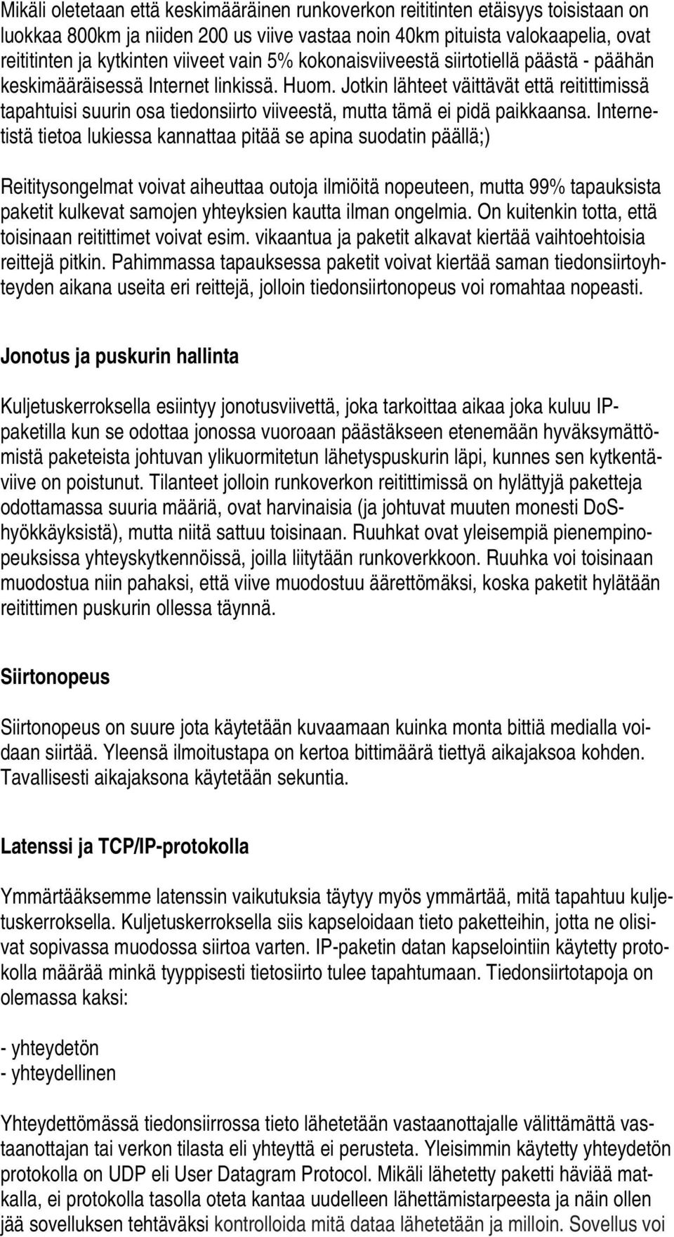 Jotkin lähteet väittävät että reitittimissä tapahtuisi suurin osa tiedonsiirto viiveestä, mutta tämä ei pidä paikkaansa.