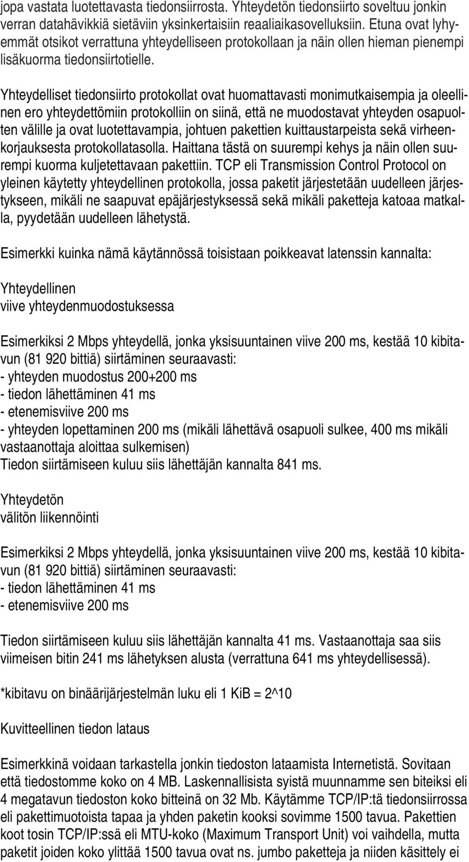 Yhteydelliset tiedonsiirto protokollat ovat huomattavasti monimutkaisempia ja oleellinen ero yhteydettömiin protokolliin on siinä, että ne muodostavat yhteyden osapuolten välille ja ovat