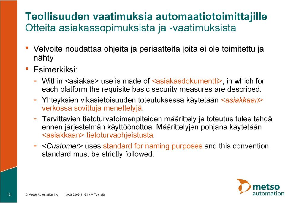 Yhteyksien vikasietoisuuden toteutuksessa käytetään <asiakkaan> verkossa sovittuja menettelyjä.