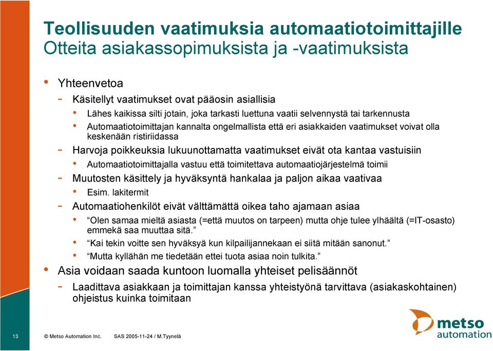 vaatimukset eivät ota kantaa vastuisiin Automaatiotoimittajalla vastuu että toimitettava automaatiojärjestelmä toimii Muutosten käsittely ja hyväksyntä hankalaa ja paljon aikaa vaativaa Esim.