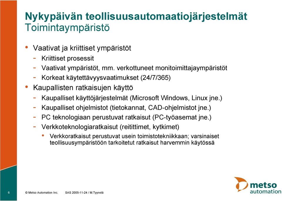 Linux jne.) Kaupalliset ohjelmistot (tietokannat, CAD ohjelmistot jne.) PC teknologiaan perustuvat ratkaisut (PC työasemat jne.