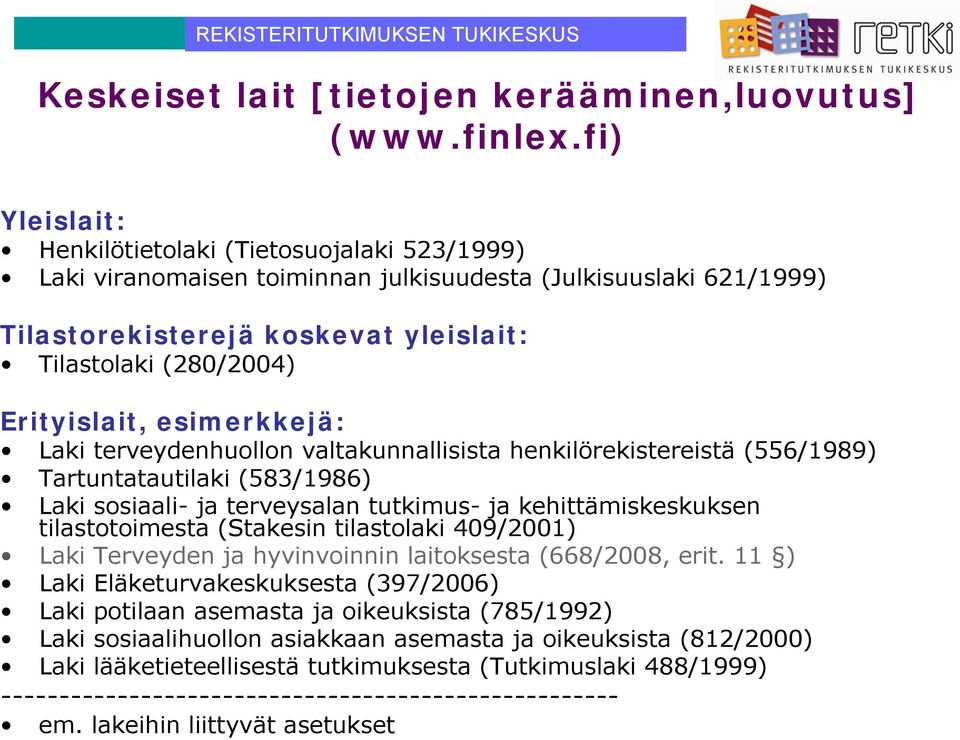 esimerkkejä: Laki terveydenhuollon valtakunnallisista henkilörekistereistä (556/1989) Tartuntatautilaki (583/1986) Laki sosiaali- ja terveysalan tutkimus- ja kehittämiskeskuksen tilastotoimesta