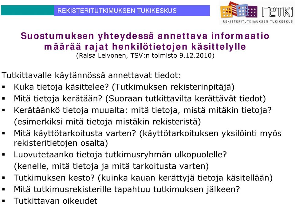 (Suoraan tutkittavilta kerättävät tiedot) Kerätäänkö tietoja muualta: mitä tietoja, mistä mitäkin tietoja? (esimerkiksi mitä tietoja mistäkin rekisteristä) Mitä käyttötarkoitusta varten?