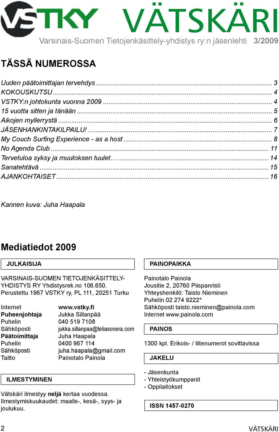 .. 14 Sanatehtävä... 15 AJANKOHTAISET... 16 Kannen kuva: Juha Haapala Mediatiedot 2009 JULKAISIJA VARSINAIS-SUOMEN TIETOJENKÄSITTELY- YHDISTYS RY Yhdistysrek.no 106.650.