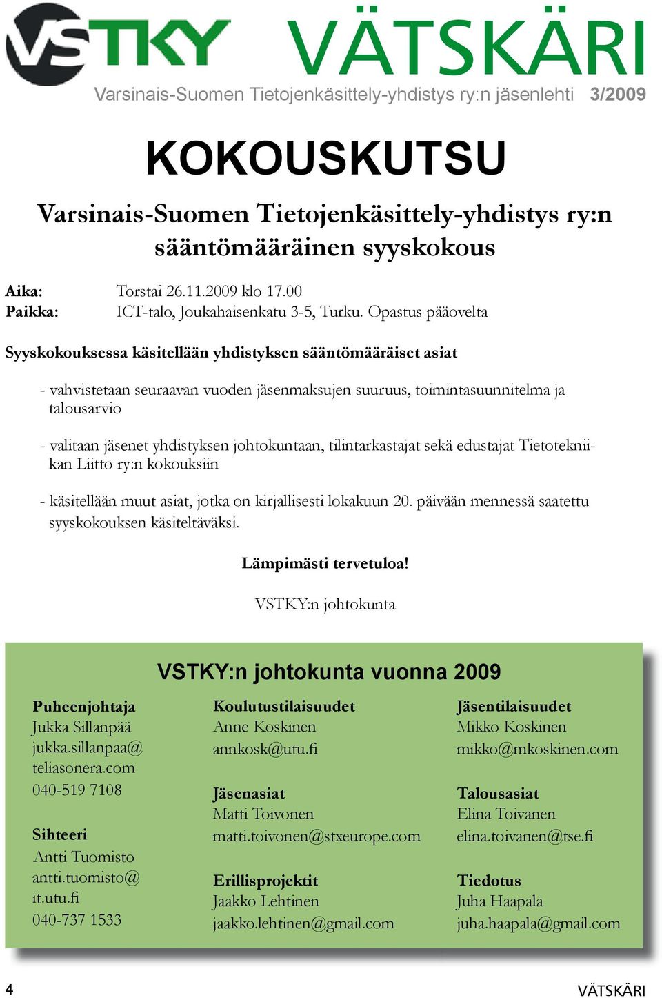 Opastus pääovelta Syyskokouksessa käsitellään yhdistyksen sääntömääräiset asiat - vahvistetaan seuraavan vuoden jäsenmaksujen suuruus, toimintasuunnitelma ja talousarvio - valitaan jäsenet