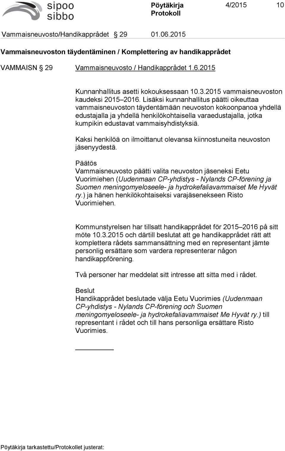 Lisäksi kunnanhallitus päätti oikeuttaa vammaisneuvoston täydentämään neuvoston kokoonpanoa yhdellä edustajalla ja yhdellä henkilökohtaisella varaedustajalla, jotka kumpikin edustavat