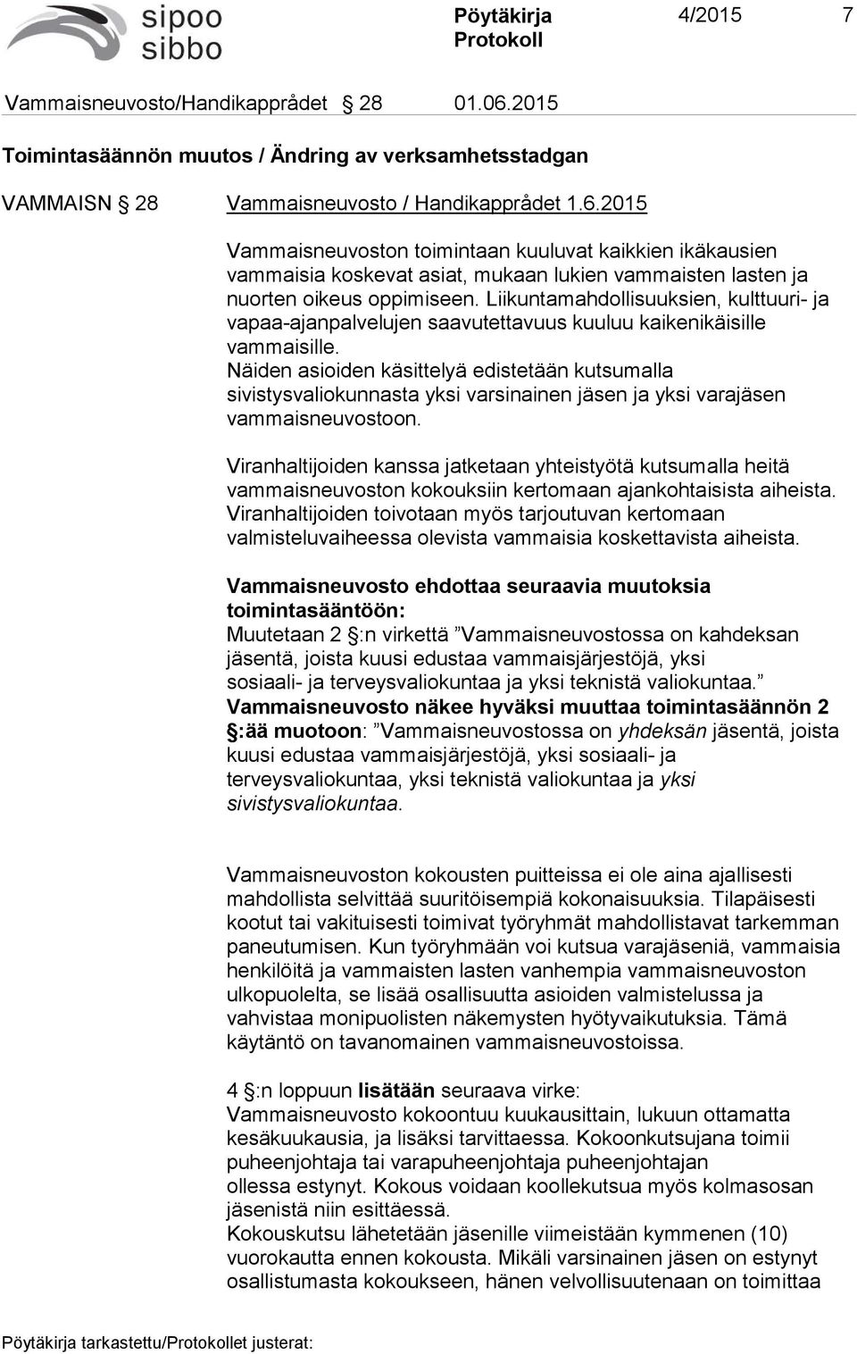 Näiden asioiden käsittelyä edistetään kutsumalla sivistysvaliokunnasta yksi varsinainen jäsen ja yksi varajäsen vammaisneuvostoon.