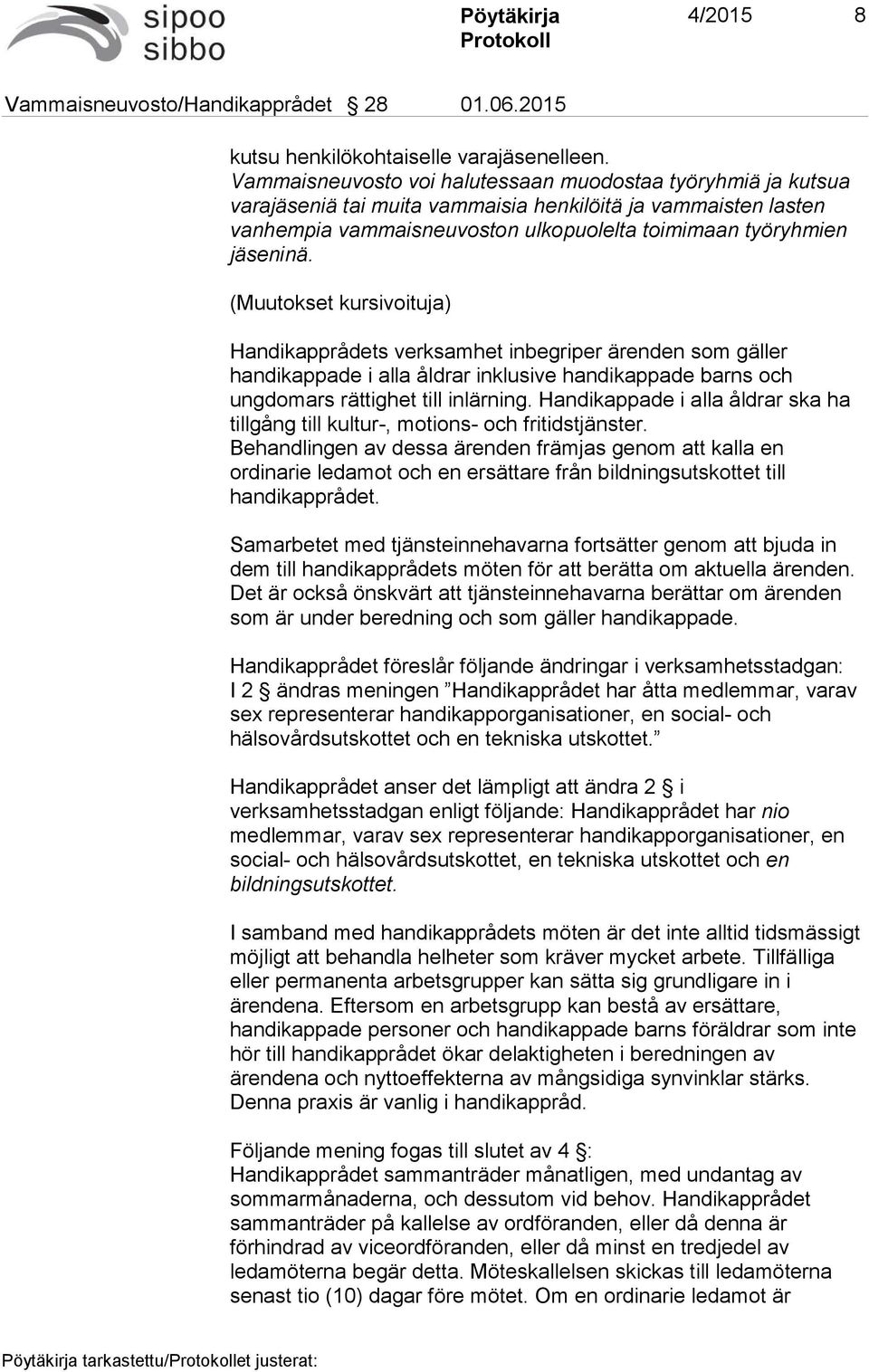 (Muutokset kursivoituja) Handikapprådets verksamhet inbegriper ärenden som gäller handikappade i alla åldrar inklusive handikappade barns och ungdomars rättighet till inlärning.