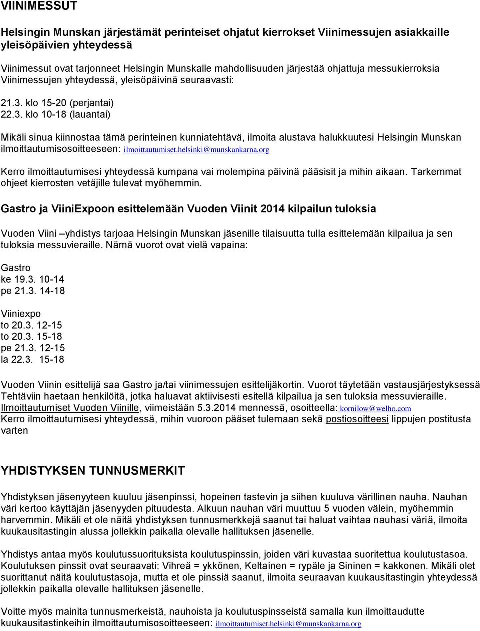 klo 15-20 (perjantai) 22.3. klo 10-18 (lauantai) Mikäli sinua kiinnostaa tämä perinteinen kunniatehtävä, ilmoita alustava halukkuutesi Helsingin Munskan ilmoittautumisosoitteeseen: ilmoittautumiset.