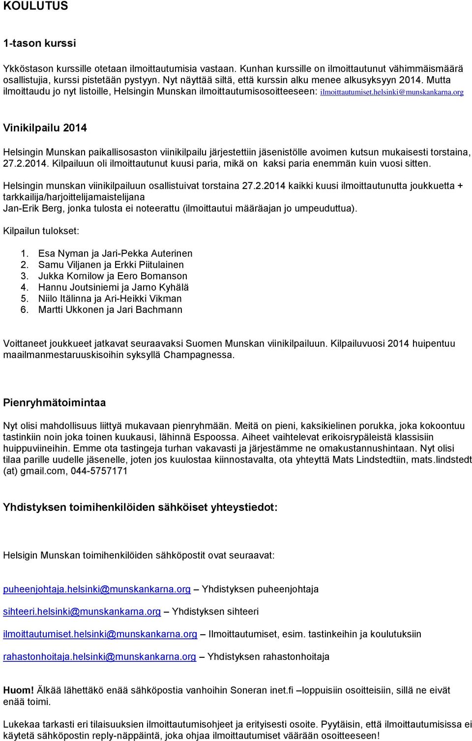 org Vinikilpailu 2014 Helsingin Munskan paikallisosaston viinikilpailu järjestettiin jäsenistölle avoimen kutsun mukaisesti torstaina, 27.2.2014. Kilpailuun oli ilmoittautunut kuusi paria, mikä on kaksi paria enemmän kuin vuosi sitten.