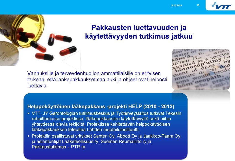 Helppokäyttöinen lääkepakkaus -projekti HELP (2010-2012) VTT, JY Gerontologian tutkimuskeskus ja Työterveyslaitos tutkivat Tekesin rahoittamassa projektissa