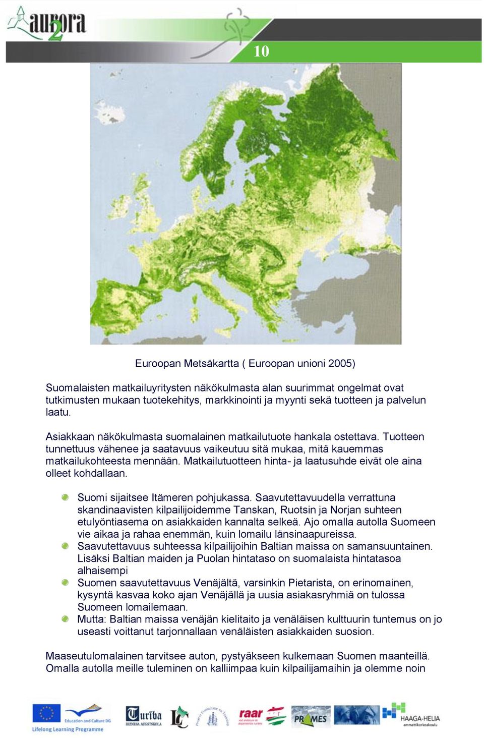 Matkailutuotteen hinta- ja laatusuhde eivät ole aina olleet kohdallaan. Suomi sijaitsee Itämeren pohjukassa.