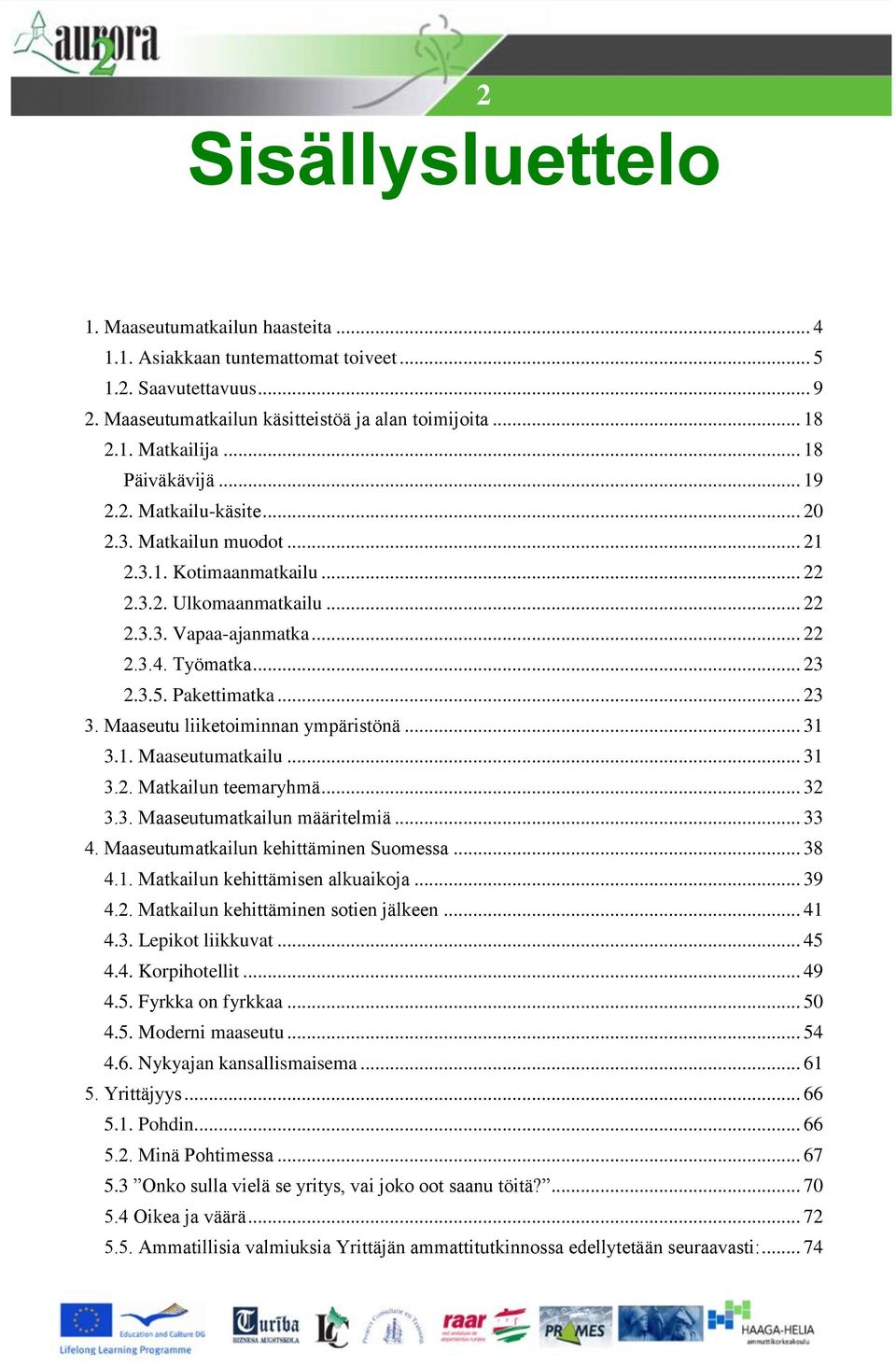 Pakettimatka... 23 3. Maaseutu liiketoiminnan ympäristönä... 31 3.1. Maaseutumatkailu... 31 3.2. Matkailun teemaryhmä... 32 3.3. Maaseutumatkailun määritelmiä... 33 4.