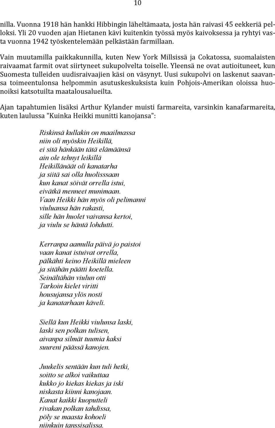 Vain muutamilla paikkakunnilla, kuten New York Millsissä ja Cokatossa, suomalaisten raivaamat farmit ovat siirtyneet sukupolvelta toiselle.