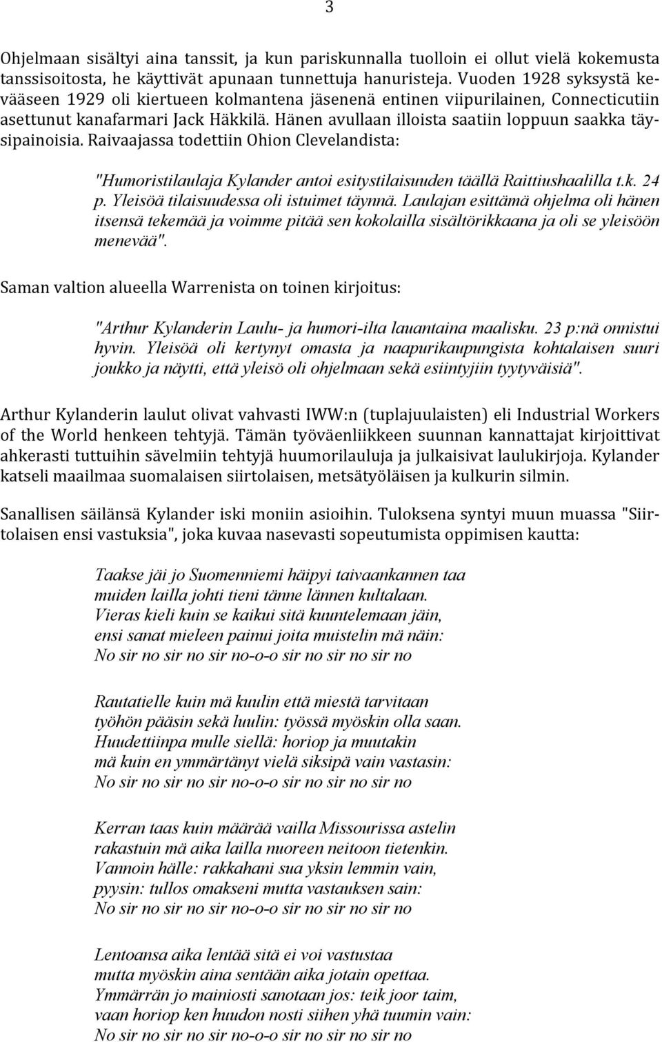 Hänen avullaan illoista saatiin loppuun saakka täysipainoisia. Raivaajassa todettiin Ohion Clevelandista: "Humoristilaulaja Kylander antoi esitystilaisuuden täällä Raittiushaalilla t.k. 24 p.