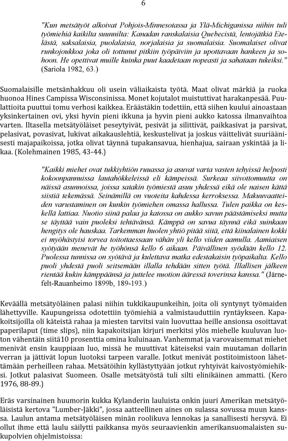 He opettivat muille kuinka puut kaadetaan nopeasti ja sahataan tukeiksi." (Sariola 1982, 63.) Suomalaisille metsänhakkuu oli usein väliaikaista työtä.