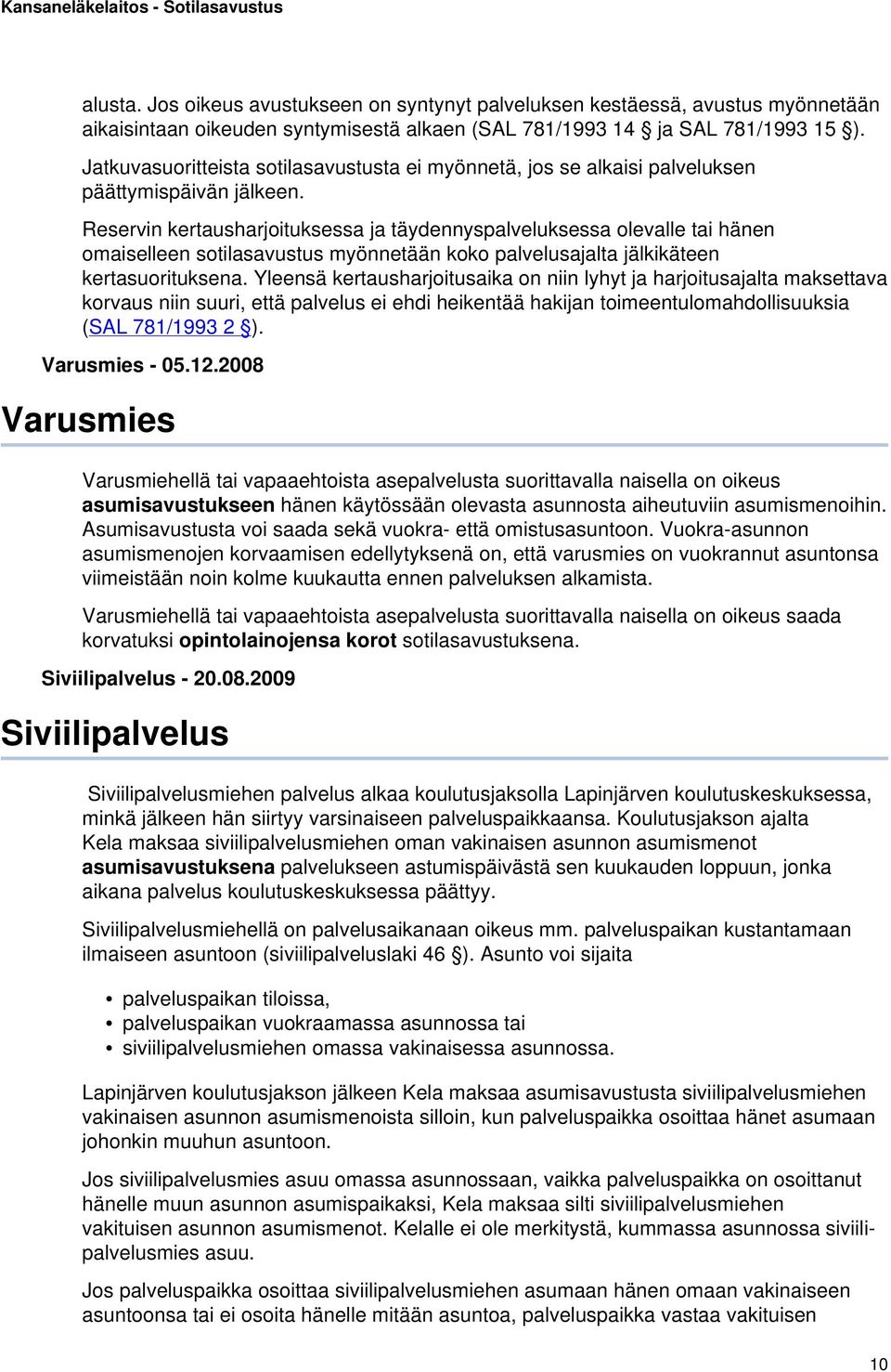 Reservin kertausharjoituksessa ja täydennyspalveluksessa olevalle tai hänen omaiselleen sotilasavustus myönnetään koko palvelusajalta jälkikäteen kertasuorituksena.