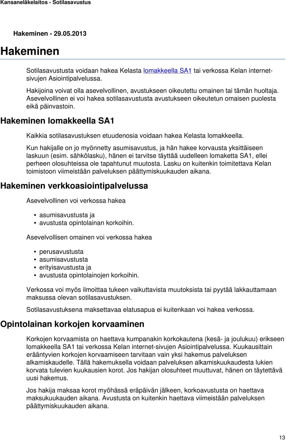 Hakeminen lomakkeella SA1 Kaikkia sotilasavustuksen etuudenosia voidaan hakea Kelasta lomakkeella. Kun hakijalle on jo myönnetty asumisavustus, ja hän hakee korvausta yksittäiseen laskuun (esim.