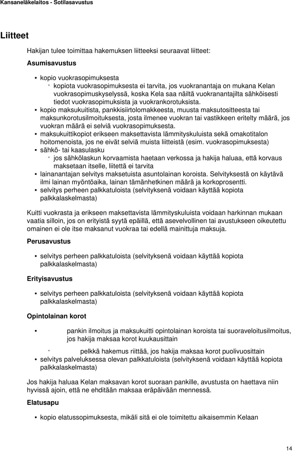 kopio maksukuitista, pankkisiirtolomakkeesta, muusta maksutositteesta tai maksunkorotusilmoituksesta, josta ilmenee vuokran tai vastikkeen eritelty määrä, jos vuokran määrä ei selviä