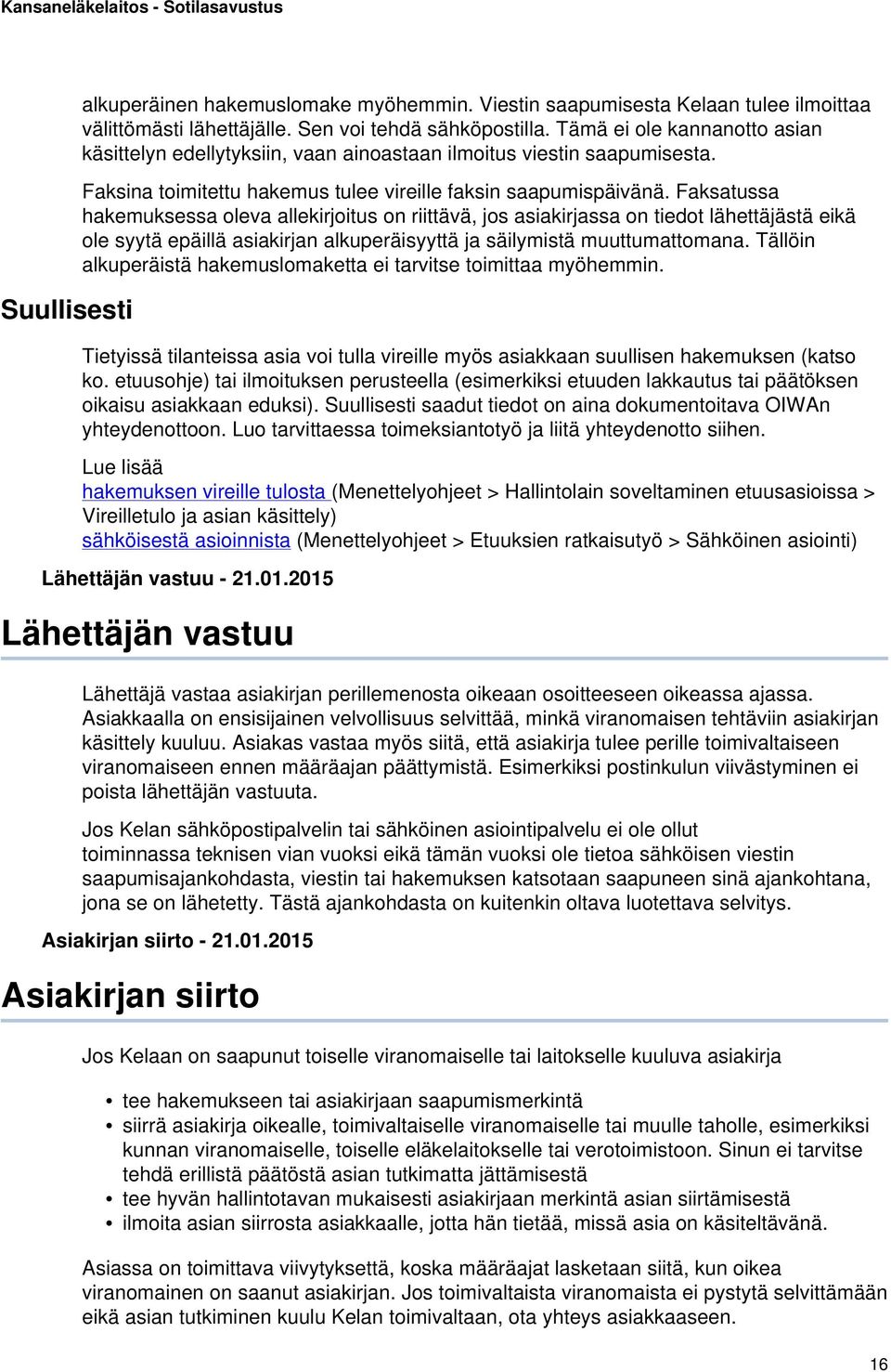 Faksatussa hakemuksessa oleva allekirjoitus on riittävä, jos asiakirjassa on tiedot lähettäjästä eikä ole syytä epäillä asiakirjan alkuperäisyyttä ja säilymistä muuttumattomana.