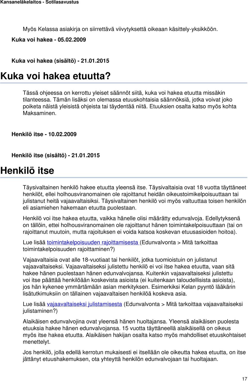 Tämän lisäksi on olemassa etuuskohtaisia säännöksiä, jotka voivat joko poiketa näistä yleisistä ohjeista tai täydentää niitä. Etuuksien osalta katso myös kohta Maksaminen. Henkilö itse - 10.02.