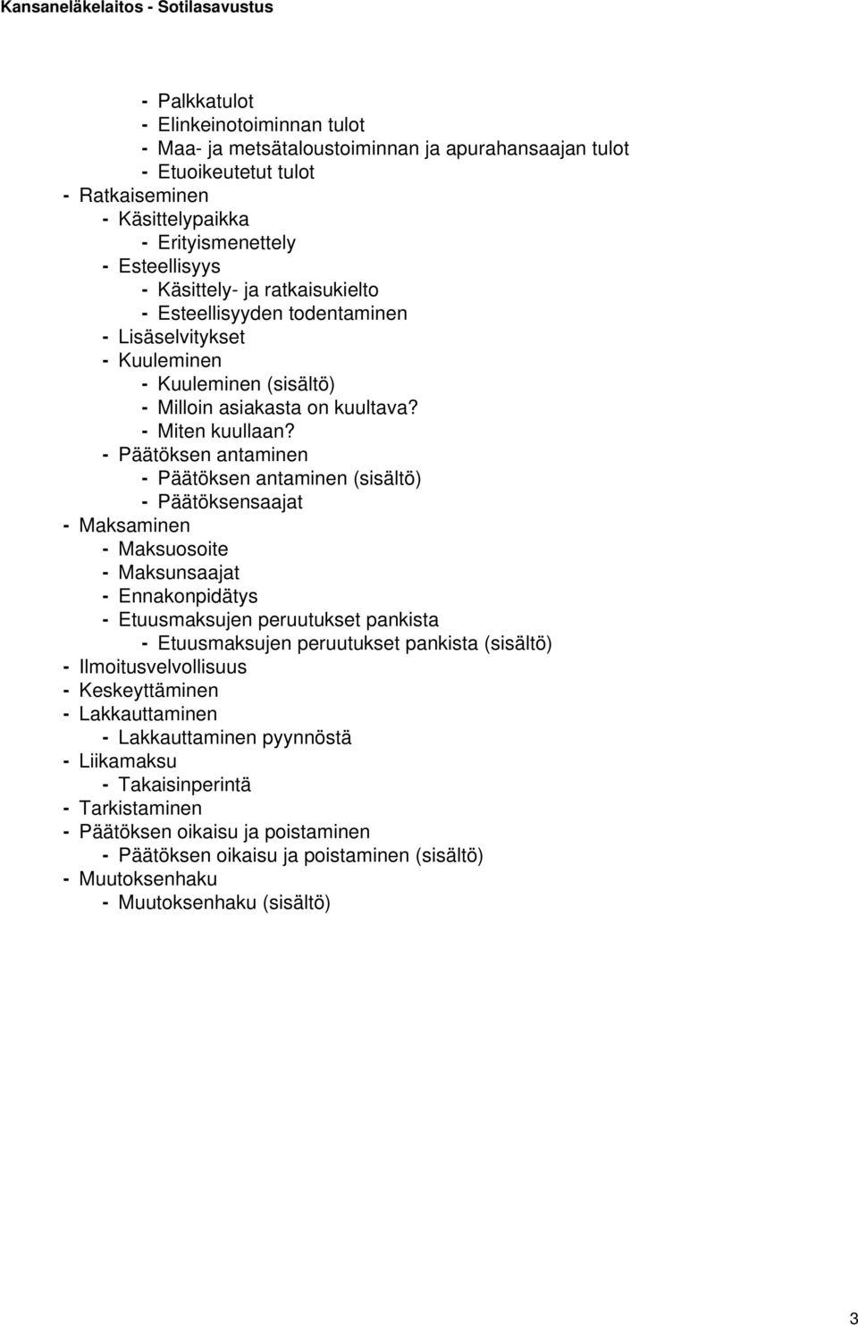 - Päätöksen antaminen - Päätöksen antaminen (sisältö) - Päätöksensaajat - Maksaminen - Maksuosoite - Maksunsaajat - Ennakonpidätys - Etuusmaksujen peruutukset pankista - Etuusmaksujen peruutukset