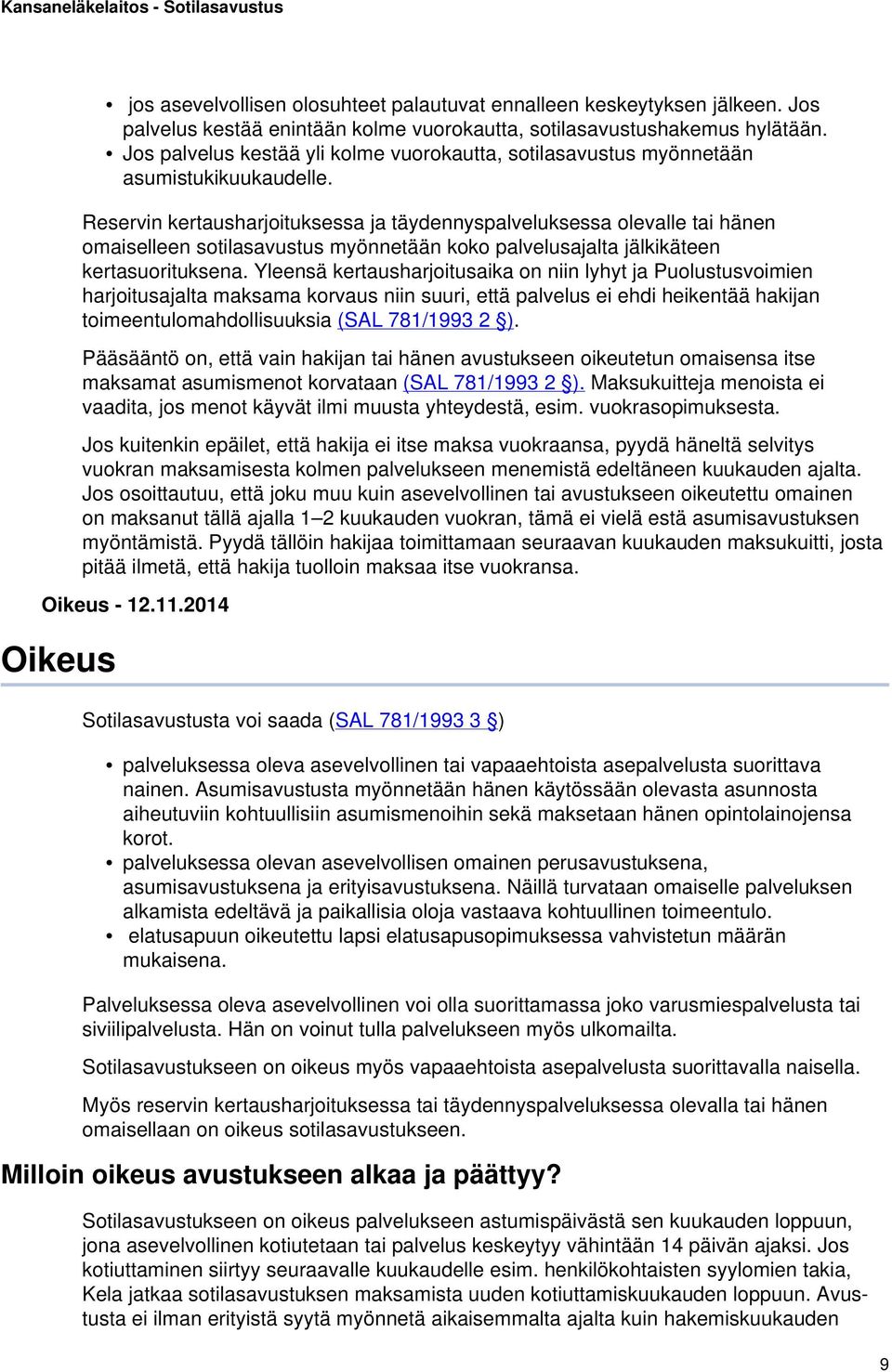 Reservin kertausharjoituksessa ja täydennyspalveluksessa olevalle tai hänen omaiselleen sotilasavustus myönnetään koko palvelusajalta jälkikäteen kertasuorituksena.