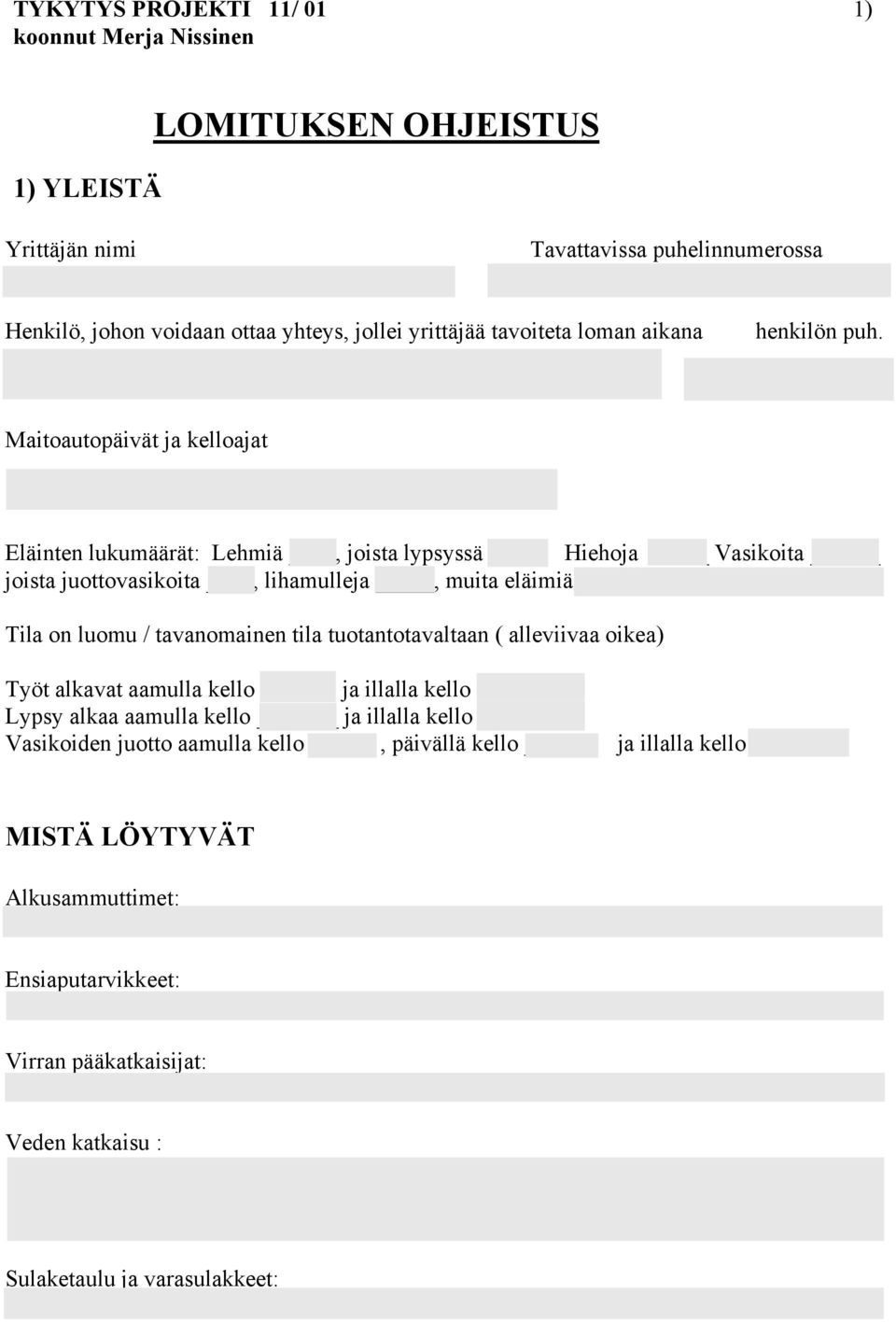 Maitoautopäivät ja kelloajat Eläinten lukumäärät: Lehmiä, joista lypsyssä Hiehoja Vasikoita joista juottovasikoita, lihamulleja, muita eläimiä Tila on luomu / tavanomainen tila