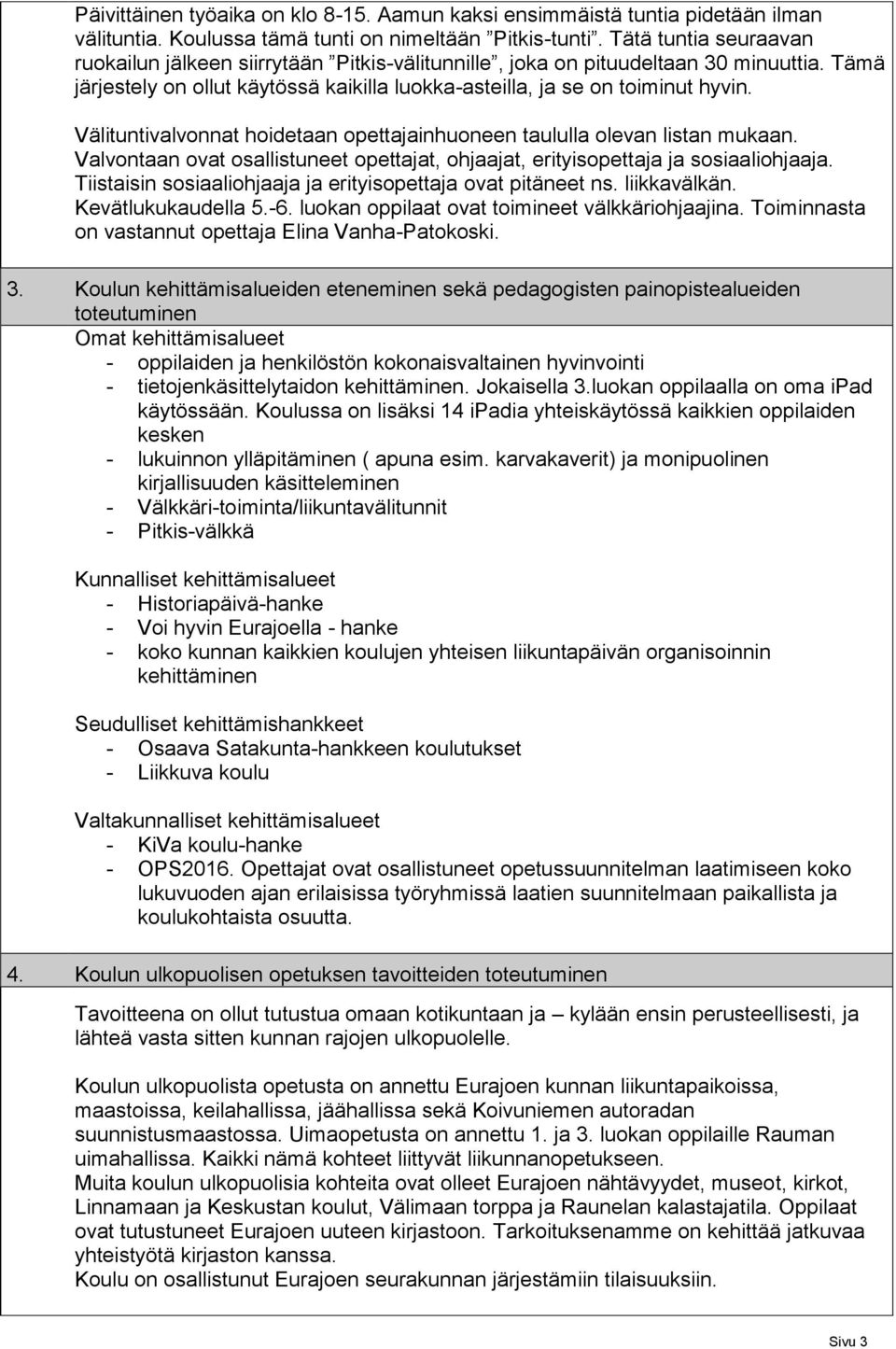 Välituntivalvonnat hoidetaan opettajainhuoneen taululla olevan listan mukaan. Valvontaan ovat osallistuneet opettajat, ohjaajat, erityisopettaja ja sosiaaliohjaaja.