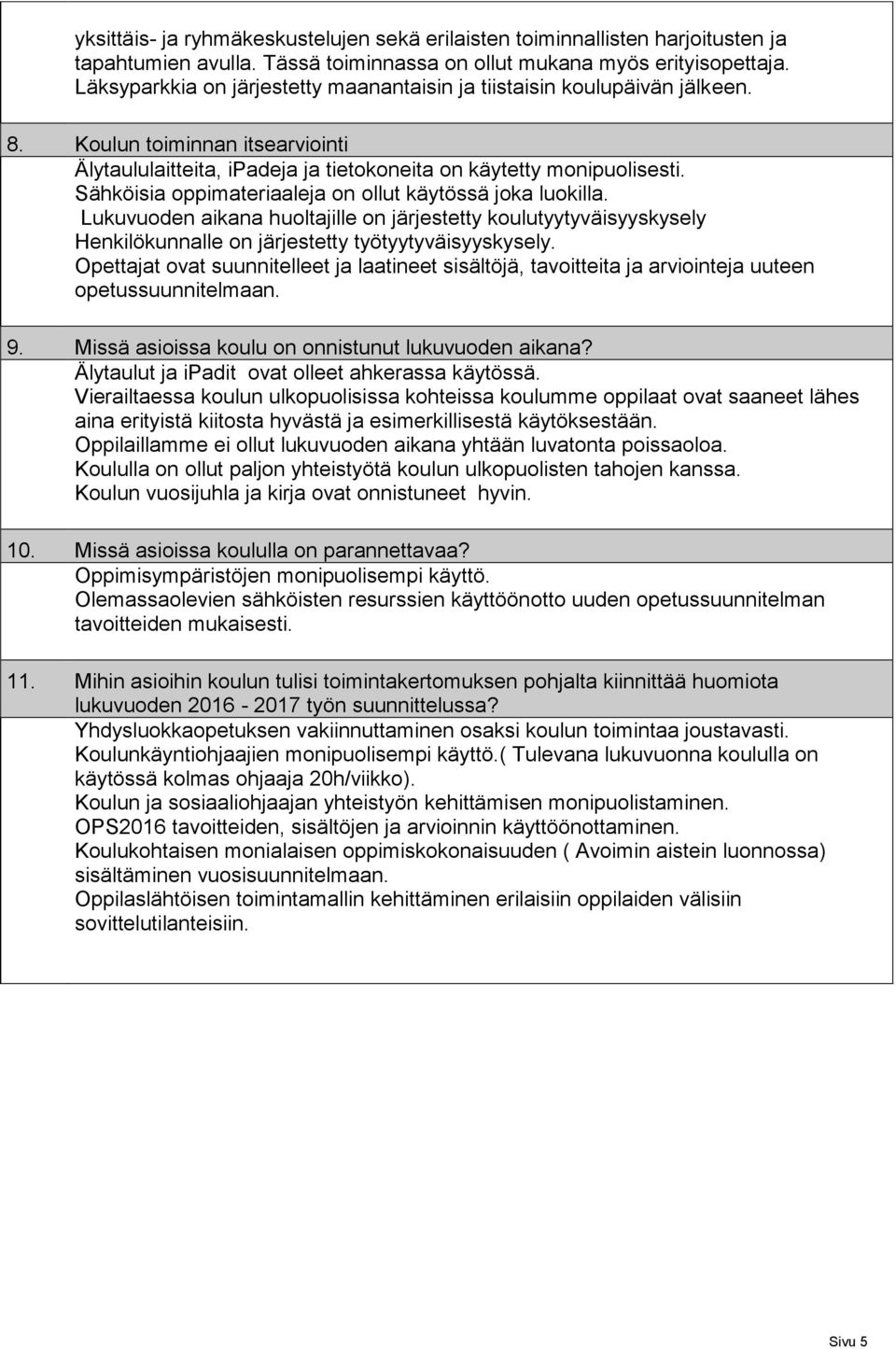 Sähköisia oppimateriaaleja on ollut käytössä joka luokilla. Lukuvuoden aikana huoltajille on järjestetty koulutyytyväisyyskysely Henkilökunnalle on järjestetty työtyytyväisyyskysely.