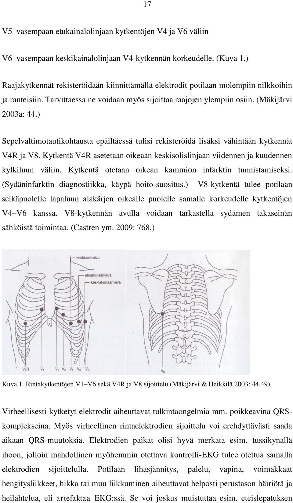 ) Sepelvaltimotautikohtausta epäiltäessä tulisi rekisteröidä lisäksi vähintään kytkennät V4R ja V8. Kytkentä V4R asetetaan oikeaan keskisolislinjaan viidennen ja kuudennen kylkiluun väliin.