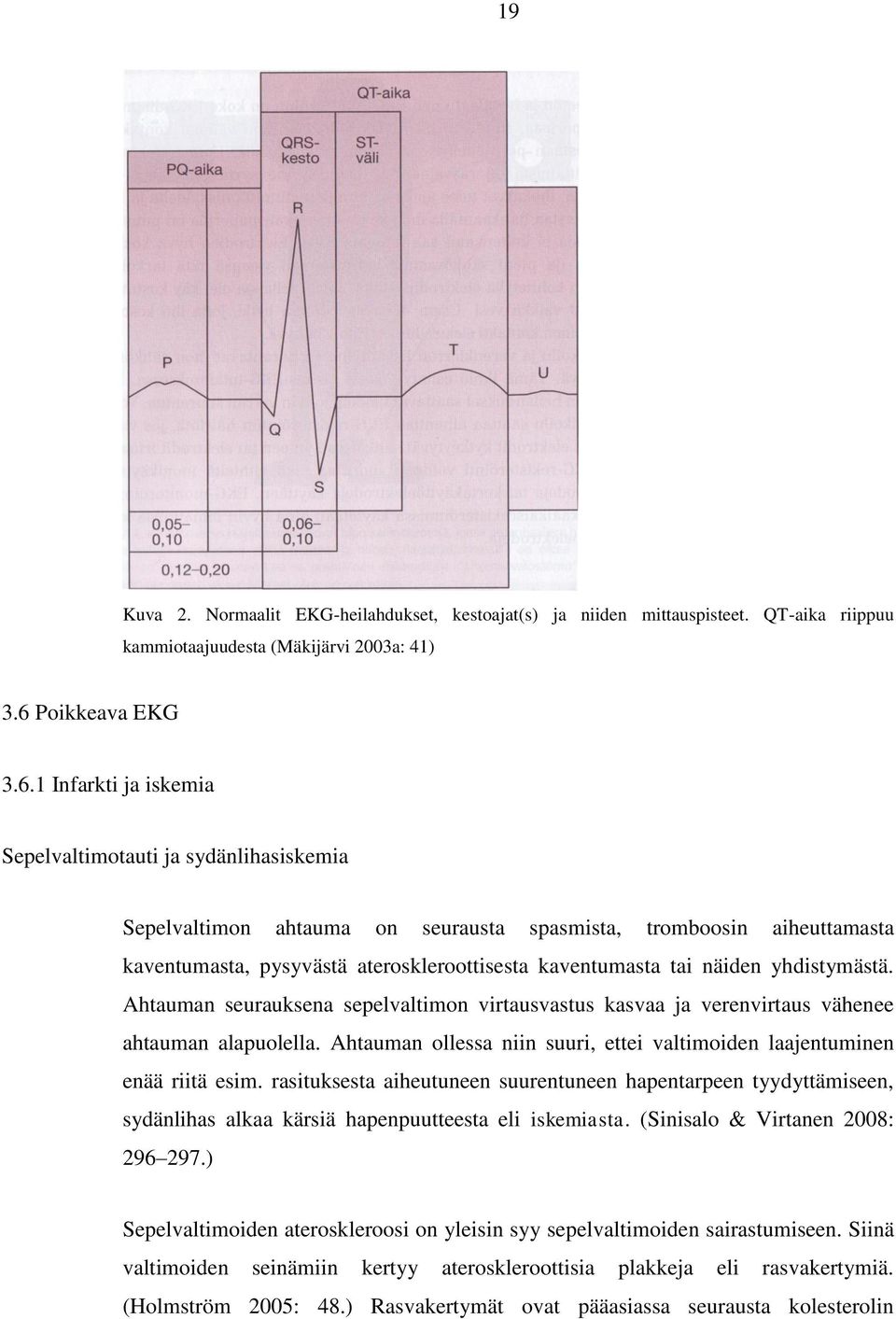 1 Infarkti ja iskemia Sepelvaltimotauti ja sydänlihasiskemia Sepelvaltimon ahtauma on seurausta spasmista, tromboosin aiheuttamasta kaventumasta, pysyvästä ateroskleroottisesta kaventumasta tai