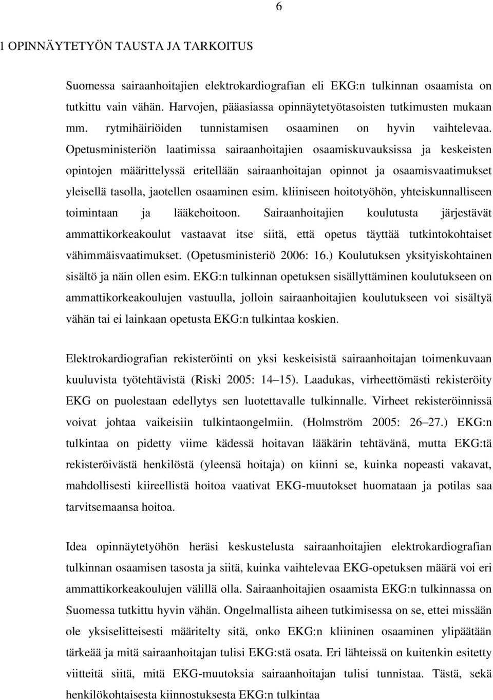 Opetusministeriön laatimissa sairaanhoitajien osaamiskuvauksissa ja keskeisten opintojen määrittelyssä eritellään sairaanhoitajan opinnot ja osaamisvaatimukset yleisellä tasolla, jaotellen osaaminen