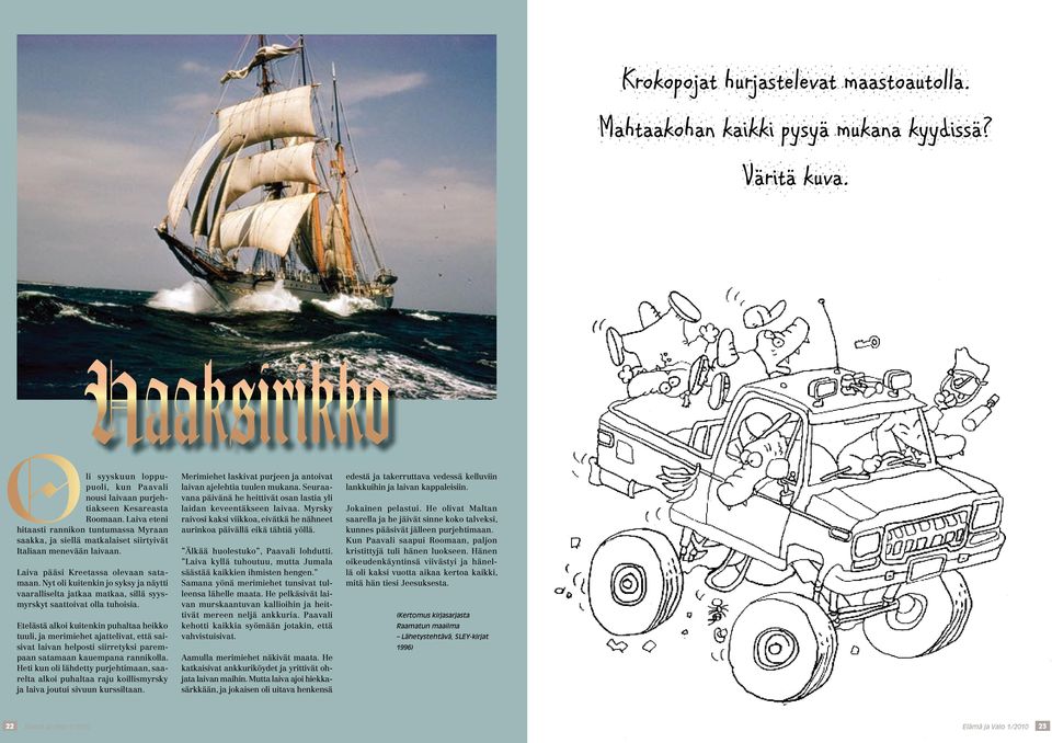 Nyt oli kuitenkin jo syksy ja näytti vaaralliselta jatkaa matkaa, sillä syysmyrskyt saattoivat olla tuhoisia.