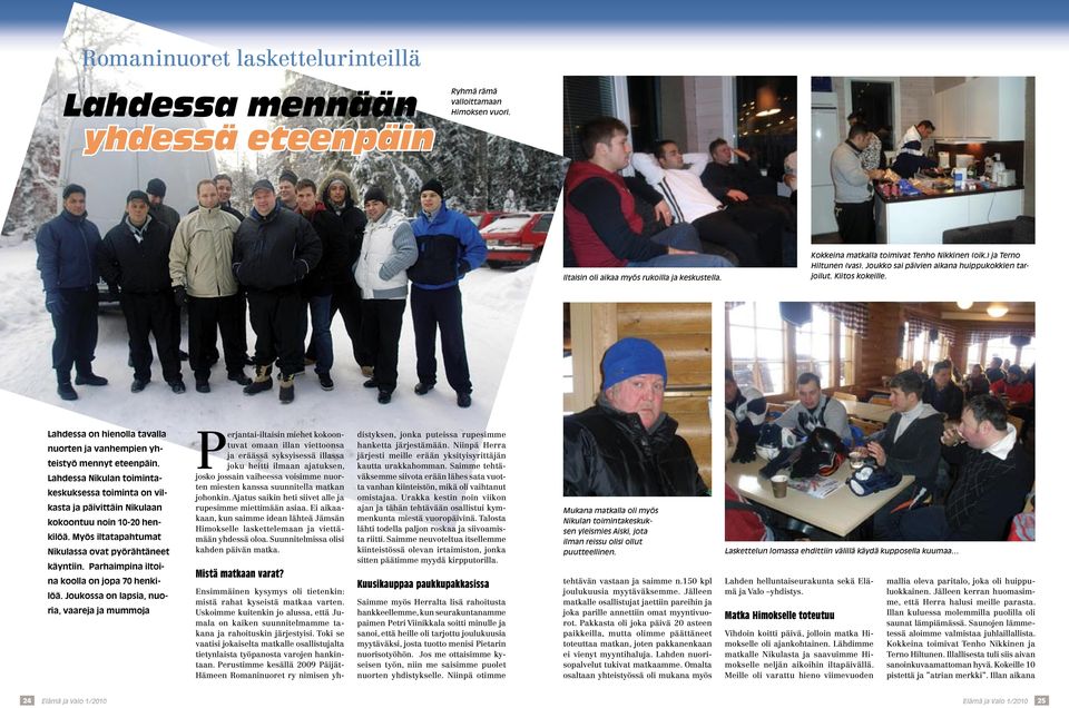 Lahdessa on hienolla tavalla nuorten ja vanhempien yhteistyö mennyt eteenpäin. Lahdessa Nikulan toimintakeskuksessa toiminta on vilkasta ja päivittäin Nikulaan kokoontuu noin 10-20 henkilöä.