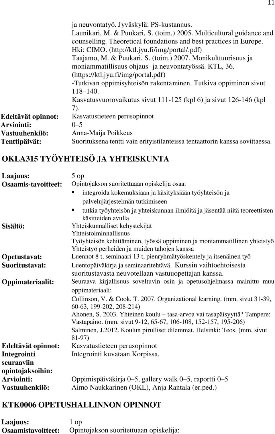 Tutkiva oppiminen sivut 118 140. Kasvatusvuorovaikutus sivut 111-125 (kpl 6) ja sivut 126-146 (kpl 7).