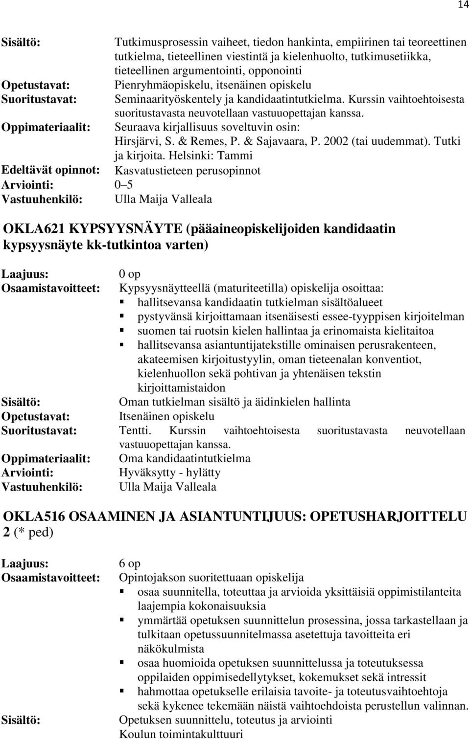 Kurssin vaihtoehtoisesta suoritustavasta neuvotellaan vastuuopettajan kanssa. Seuraava kirjallisuus soveltuvin osin: Hirsjärvi, S. & Remes, P. & Sajavaara, P. 2002 (tai uudemmat). Tutki ja kirjoita.