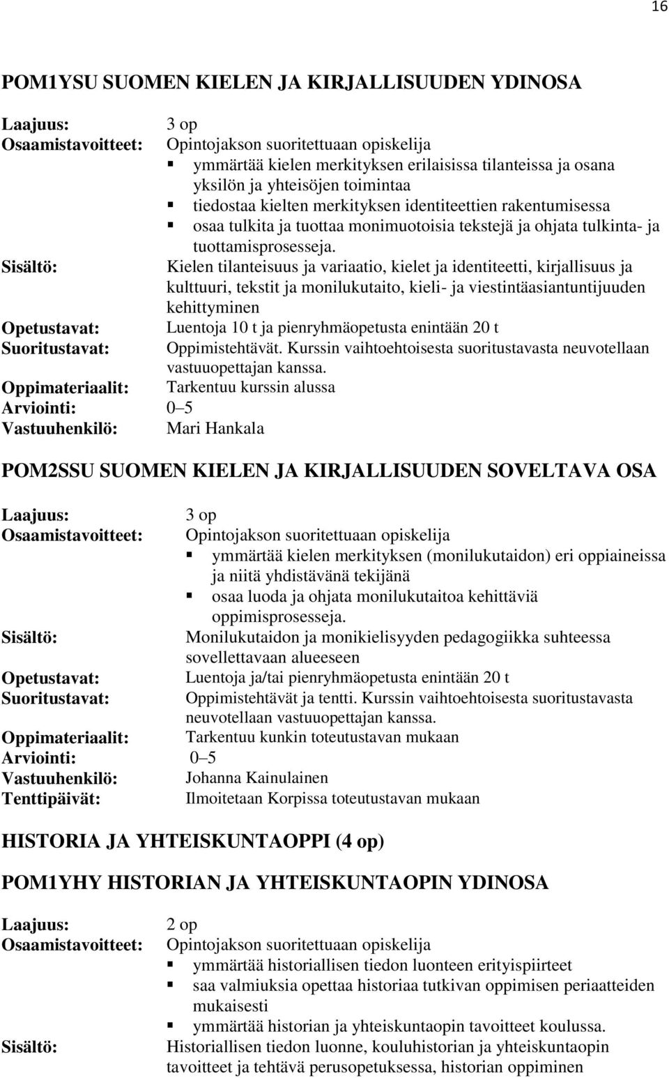Kielen tilanteisuus ja variaatio, kielet ja identiteetti, kirjallisuus ja kulttuuri, tekstit ja monilukutaito, kieli- ja viestintäasiantuntijuuden kehittyminen Luentoja 10 t ja pienryhmäopetusta