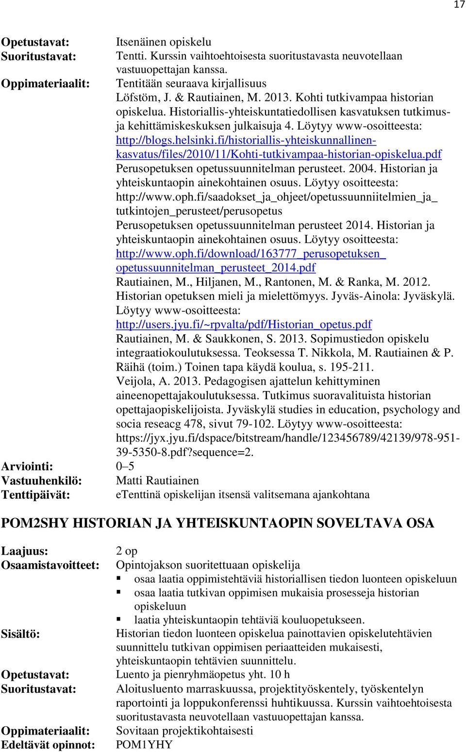fi/historiallis-yhteiskunnallinenkasvatus/files/2010/11/kohti-tutkivampaa-historian-opiskelua.pdf Perusopetuksen opetussuunnitelman perusteet. 2004. Historian ja yhteiskuntaopin ainekohtainen osuus.