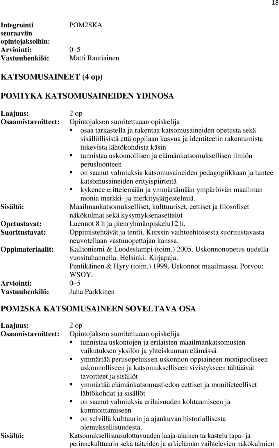 katsomusaineiden pedagogiikkaan ja tuntee katsomusaineiden erityispiirteitä kykenee erittelemään ja ymmärtämään ympäröivän maailman monia merkki- ja merkitysjärjestelmiä.