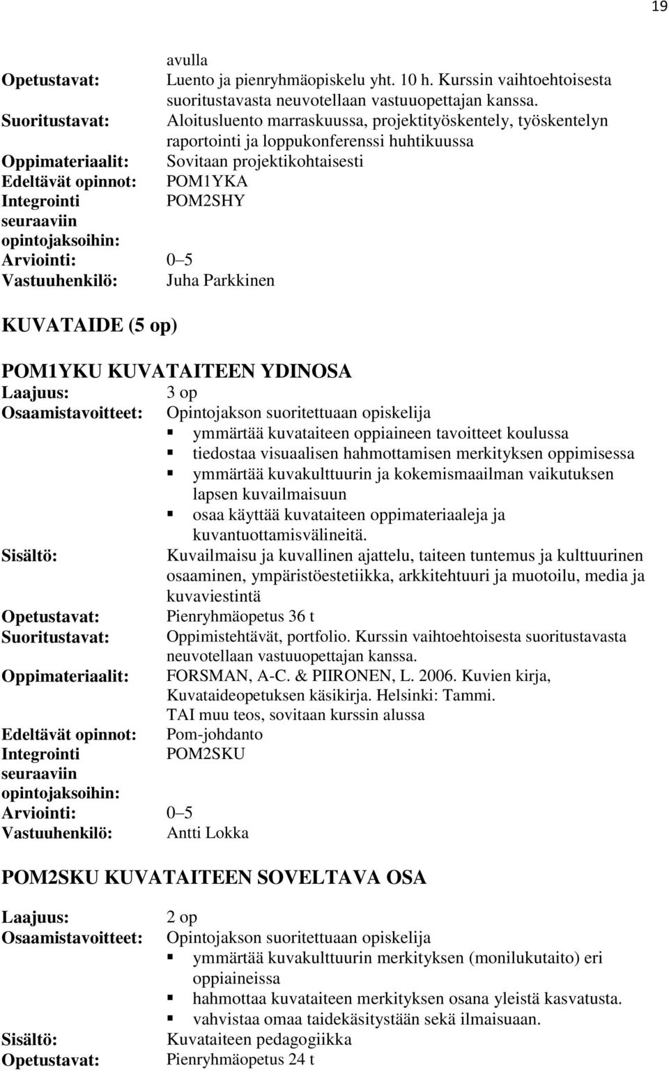 opintojaksoihin: Vastuuhenkilö: Juha Parkkinen KUVATAIDE (5 op) POM1YKU KUVATAITEEN YDINOSA 3 op ymmärtää kuvataiteen oppiaineen tavoitteet koulussa tiedostaa visuaalisen hahmottamisen merkityksen