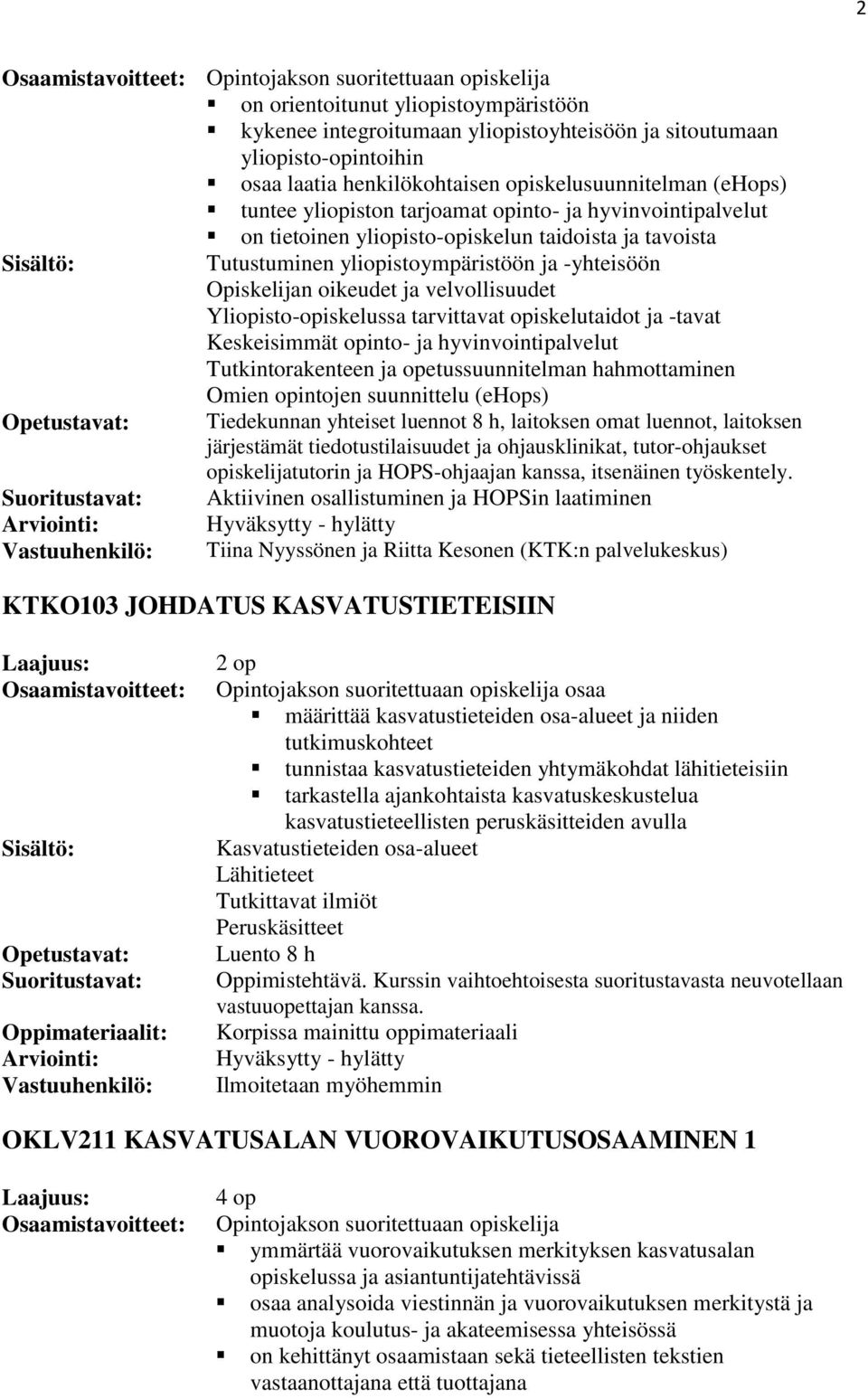 Yliopisto-opiskelussa tarvittavat opiskelutaidot ja -tavat Keskeisimmät opinto- ja hyvinvointipalvelut Tutkintorakenteen ja opetussuunnitelman hahmottaminen Omien opintojen suunnittelu (ehops)