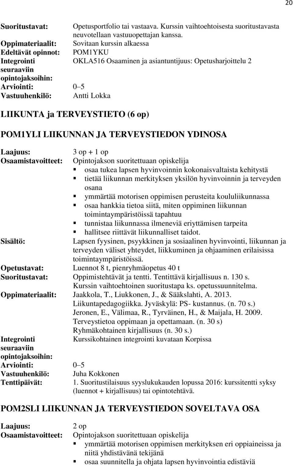 TERVEYSTIETO (6 op) POM1YLI LIIKUNNAN JA TERVEYSTIEDON YDINOSA 3 op + 1 op osaa tukea lapsen hyvinvoinnin kokonaisvaltaista kehitystä tietää liikunnan merkityksen yksilön hyvinvoinnin ja terveyden