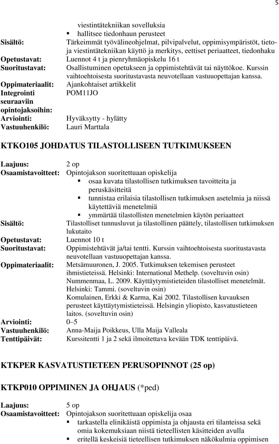 Kurssin vaihtoehtoisesta suoritustavasta neuvotellaan vastuuopettajan kanssa.