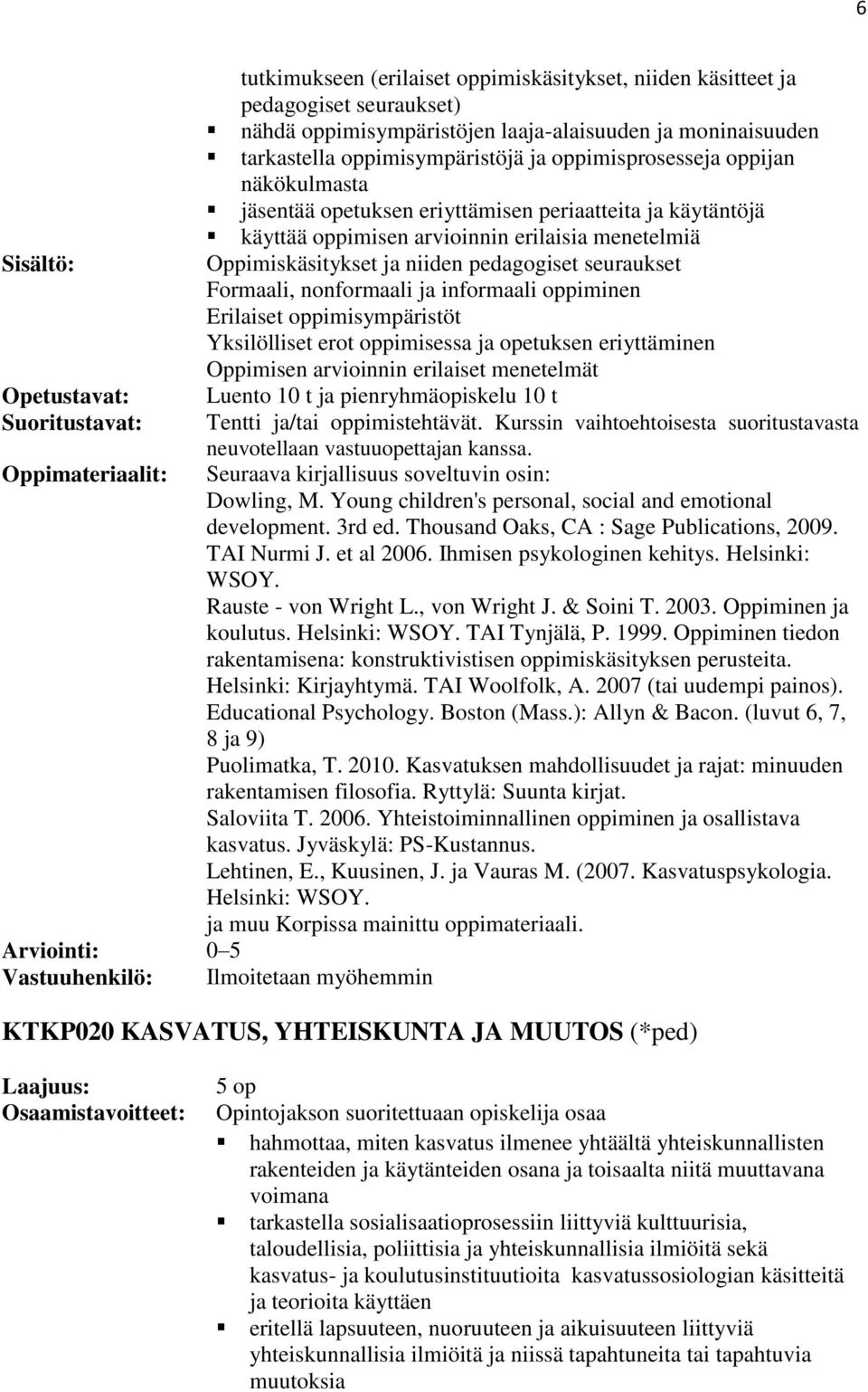 Formaali, nonformaali ja informaali oppiminen Erilaiset oppimisympäristöt Yksilölliset erot oppimisessa ja opetuksen eriyttäminen Oppimisen arvioinnin erilaiset menetelmät Luento 10 t ja