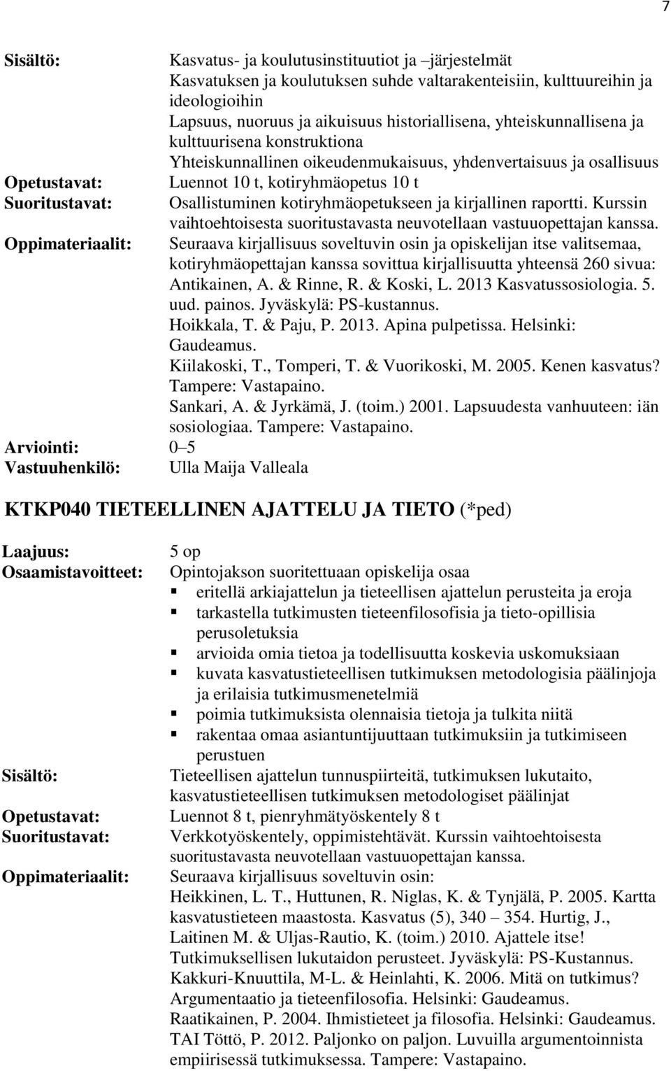 kotiryhmäopetukseen ja kirjallinen raportti. Kurssin vaihtoehtoisesta suoritustavasta neuvotellaan vastuuopettajan kanssa.