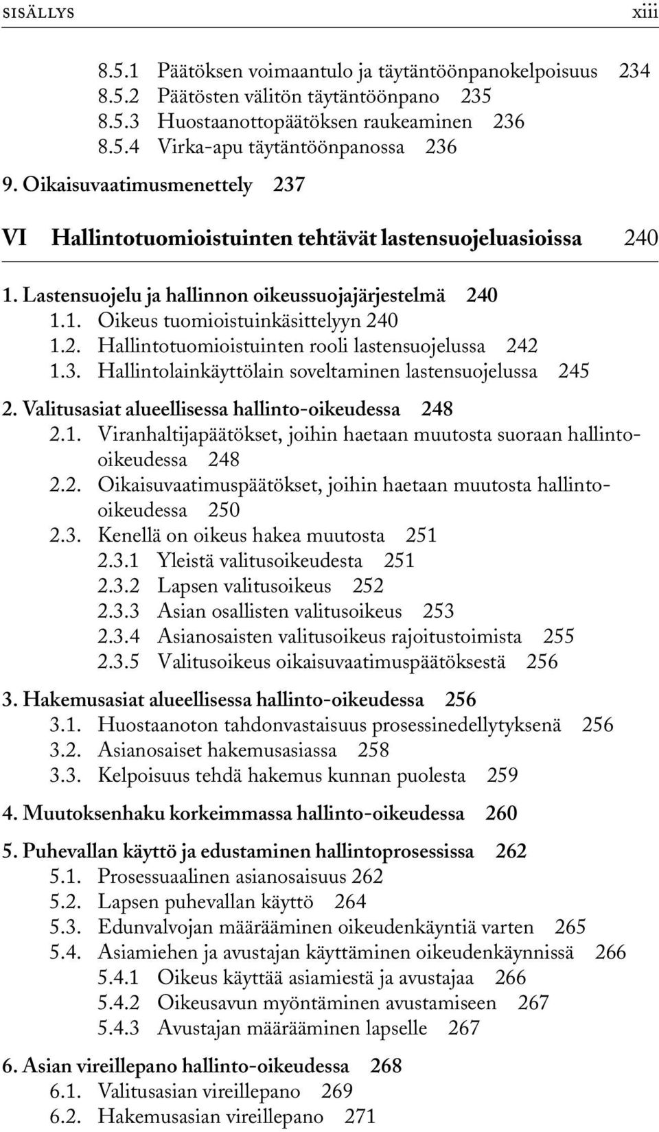 3. Hallintolainkäyttölain soveltaminen lastensuojelussa 245 2. Valitusasiat alueellisessa hallinto-oikeudessa 248 2.1. Viranhaltijapäätökset, joihin haetaan muutosta suoraan hallintooikeudessa 248 2.